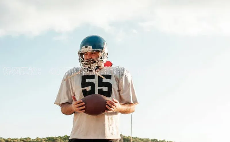 欧陆娱乐平台app下载安装百度 H5标题建议：《如何选择优秀足球运动员？完整指南来了！》