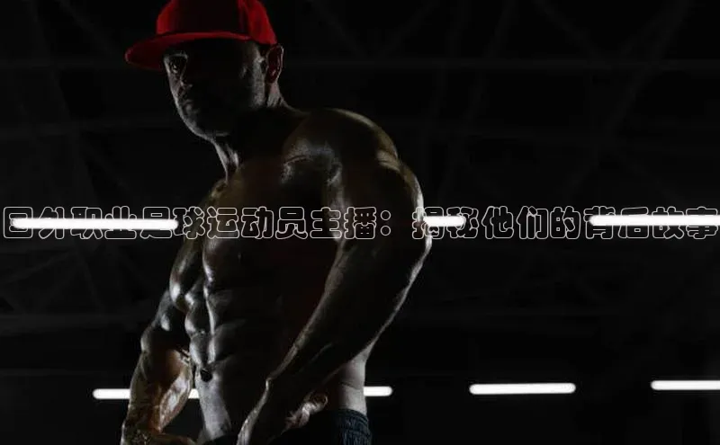 欧陆平台测速地址每日互动国外职业足球运动员主播：揭秘他们的背后故事