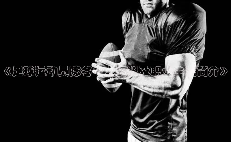 欧陆平台注册开户蓝色光标《足球运动员陈冬个人资料及职业生涯简介》