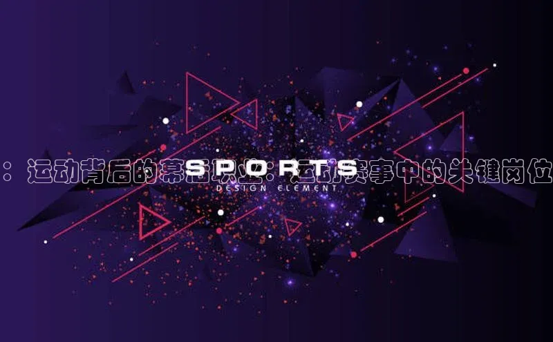 ：运动背后的幕后职业：运动赛事中的关键岗位