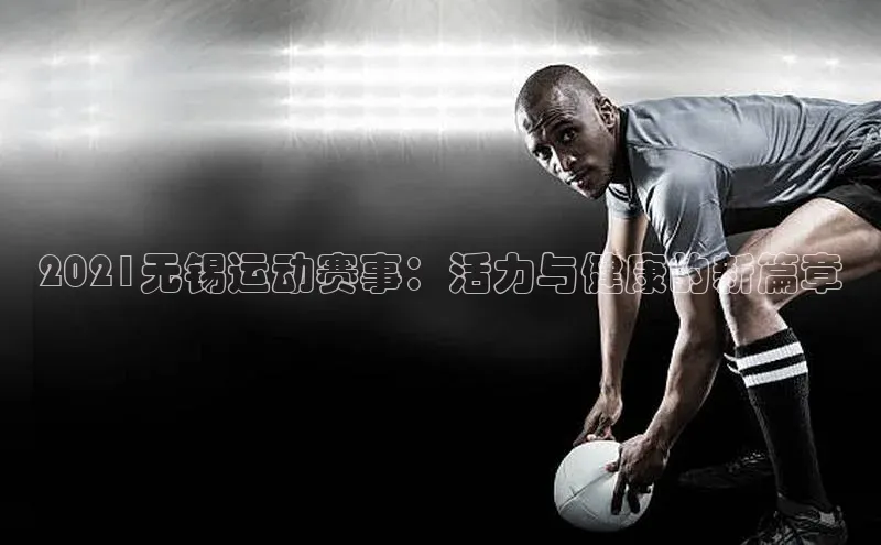 2021无锡运动赛事：活力与健康的新篇章