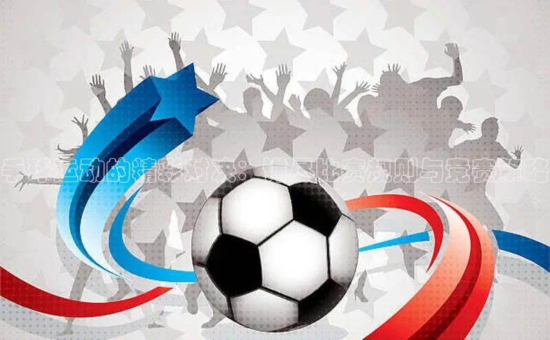 手球运动的精彩对决：详尽比赛规则与竞赛策略