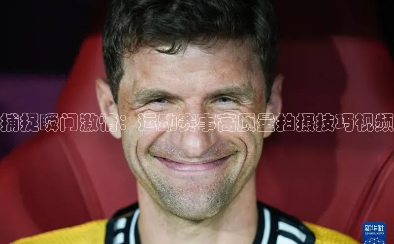 捕捉瞬间激情：运动赛事高质量拍摄技巧视频