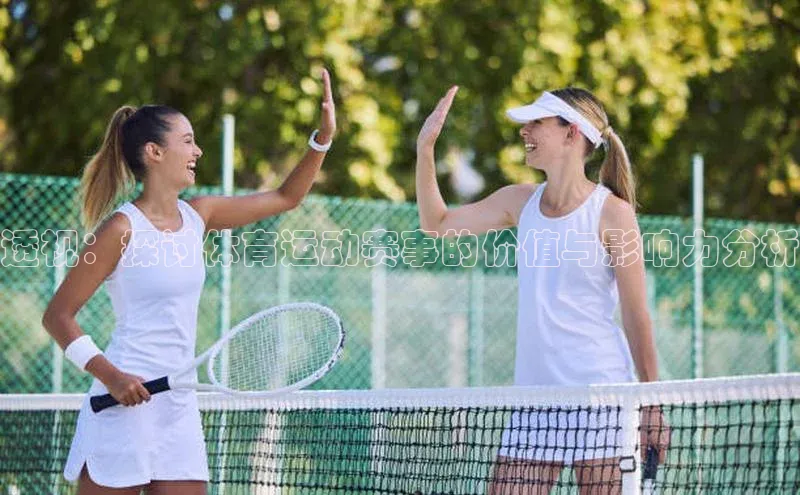 透视：探讨体育运动赛事的价值与影响力分析