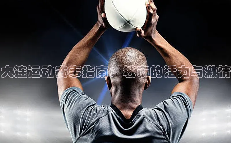 大连运动赛事指南：城市的活力与激情