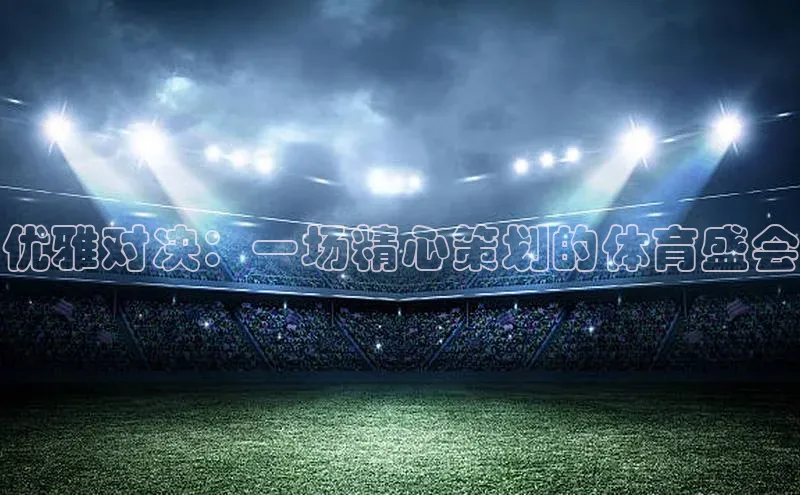 优雅对决：一场精心策划的体育盛会