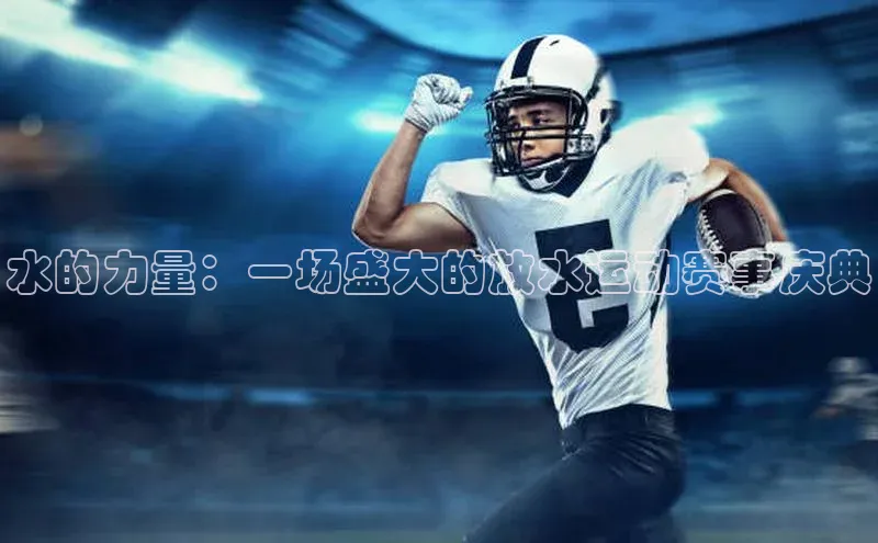 水的力量：一场盛大的放水运动赛事庆典